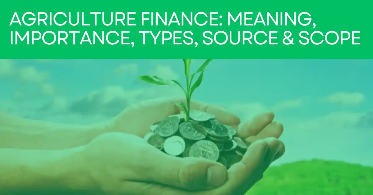 Agriculture Finance Meaning, Importance, 5 Types & Source